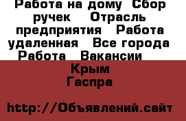 “Работа на дому. Сбор ручек“ › Отрасль предприятия ­ Работа удаленная - Все города Работа » Вакансии   . Крым,Гаспра